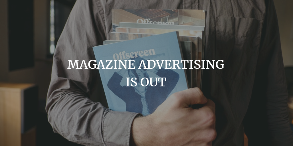 MAGAZINE ADVERTISING IS OUT